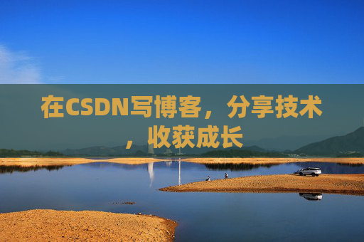 在CSDN写博客,分享技术,收获成长 在CSDN写博客,分享技术,收获成长